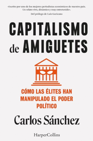 CAPITALISMO DE AMIGUETES. COMO LAS ELITES HAN MANIPULADO EL PODER POLITICO