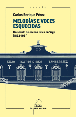 MELODIAS E VOCES ESQUECIDAS. UN SECULO DE ESCENA LIRICA EN VIGO (1831-1931)