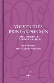 VOLVEREDES BRINDAR POR MIN. UNHA BIOGRAFIA DE BEGO�A CAAMA�O