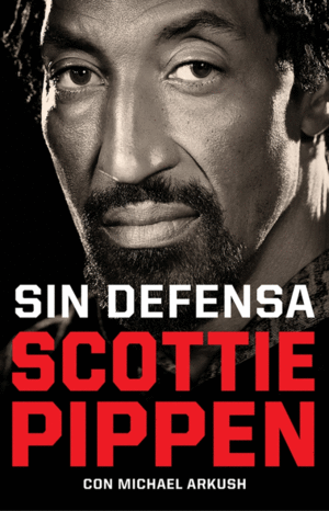 SIN DEFENSA: LAS EXPLOSIVAS MEMORIAS DE SCOTTIE PIP