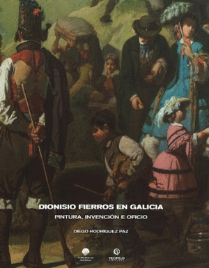 DIONISIO FIERROS EN GALICIA. PINTURA, INVENCION E OFICIO