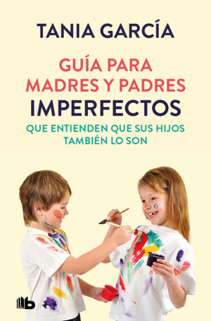 GUIA PARA MADRES Y PADRES IMPERFECTOS QUE SABEN QUE SUS HIJOS TAMBIEN LO SON