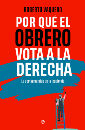 POR QUE EL OBRERO VOTA A LA DERECHA