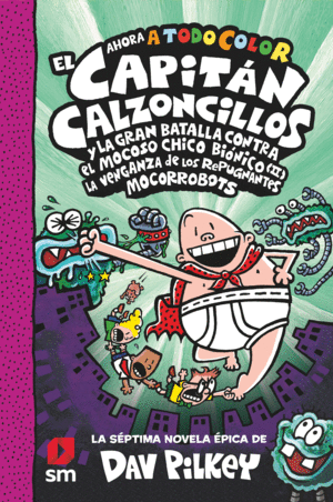 CAPITN CALZONCILLOS 7. EL CAPITAN CALZONCILLOS Y LA GRAN BATALLA CONTRA EL MOCOSO CHICO BIONICO