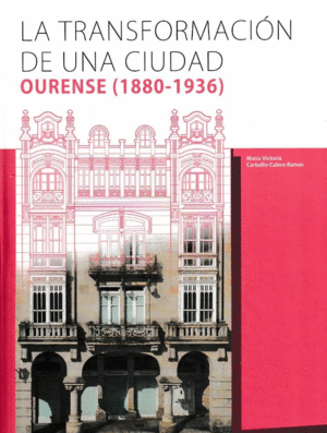 LA TRANSFORMACIN DE UNA CIUDAD. OURENSE (1880-1936)