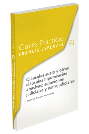 CLAUSULAS SUELO Y OTRAS CLAUSULAS HIPOTECARIAS ABUSIVAS: SOLUCIONES JUDICIALES Y EXTRAJUDICIALES