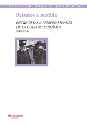 RETRATOS A MEDIDA: ENTREVISTAS A PERSONALIDADES DE LA CULTURA ESPAOLA (1907-195