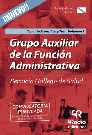 GRUPO AUXILIAR DE LA FUNCION ADMINISTRATIVA. SERVICIO GALLEGO DE SALUD. TEMARIO ESPECIFICO Y TEST. VOLUMEN 1