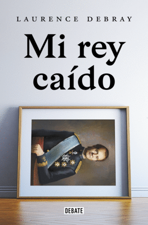 MI REY CAIDO. JUAN CARLOS DE ESPAÑA