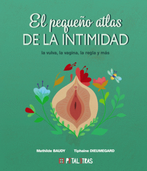 EL PEQUE�O ATLAS DE LA INTIMIDAD: LA VULVA, LA VAGINA, LA REGLA Y MAS