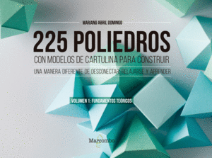 225 POLIEDROS CON MODELOS DE CARTULINA PARA CONSTRUIR. VOLUMEN 1: FUNDAMENTOS TE