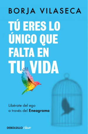 TU ERES LO UNICO QUE FALTA EN TU VIDA. LIBERATE DEL EGO A TRAVES DEL ENEAGRAMA