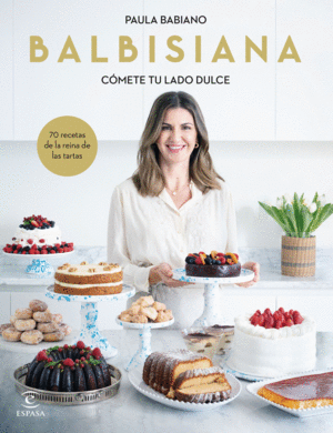 BALBISIANA. COMETE TU LADO DULCE. 70 RECETAS DE LA REINA DE LAS TARTAS