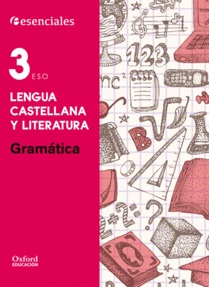 ESENCIALES OXFORD. LENGUA CASTELLANA Y LITERATURA 3. ESO. GRAMATICA