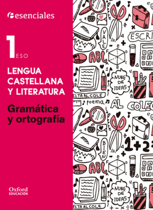 ESENCIALES OXFORD. LENGUA CASTELLANA Y LITERATURA 1. ESO. GRAMATICA Y ORTOGRAFIA