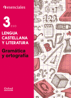 ESENCIALES OXFORD. LENGUA CASTELLANA Y LITERATURA 3. ESO. GRAMATICA Y ORTOGRAFIA