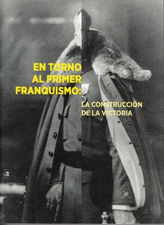 EN TORNO AL PRIMER FRANQUISMO:  LA CONSTRUCCION DE LA VICTORIA