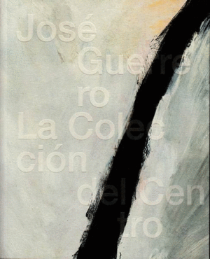 JOSE GUERRERO: LA COLECCION DEL CENTRO