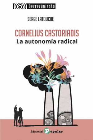 CORNELIUS CASTORIADIS. LA AUTONOMA RADICAL