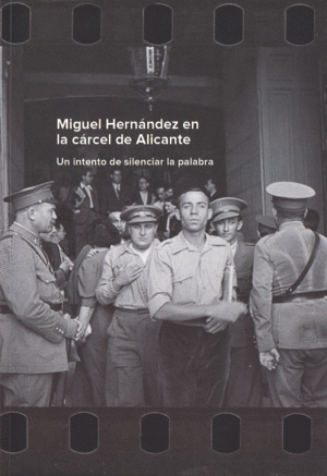 MIGUEL HERNANDEZ EN LA CARCEL DE ALICANTE: UN INTENTO DE SILENCIAR LA PALABRA