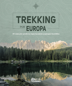 TREKKING POR EUROPA. 39 RUTAS POR CAMINOS ESPECTACULARES Y PAISAJ