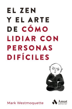 ZEN Y EL ARTE DE COMO LIDIAR CON PERSONAS DIFICILES, EL