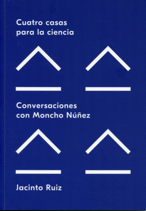 CUATRO CASAS PARA LA CIENCIA.CONVERSACIONES CON MONCHO NUEZ